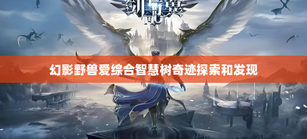 幻影野兽爱综合智慧树奇迹探索和发现 第2张