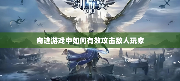 奇迹游戏中如何有效攻击敌人玩家 第3张