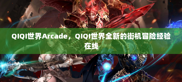 QIQI世界Arcade，QIQI世界全新的街机冒险经验在线