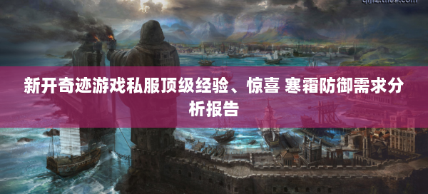 新开奇迹游戏私服顶级经验、惊喜 寒霜防御需求分析报告  第3张